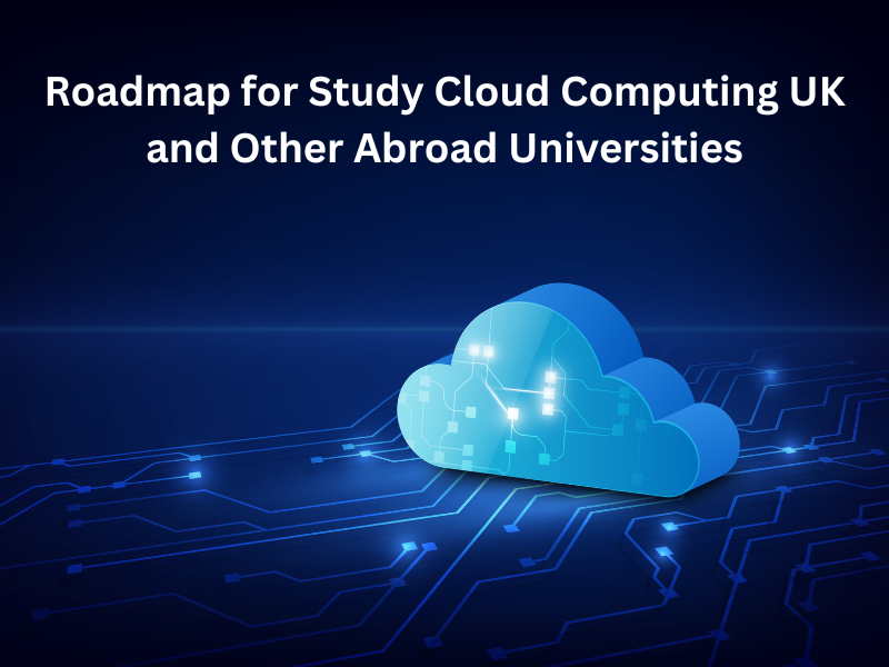 Roadmap for Study Cloud Computing UK and Other Abroad Universities